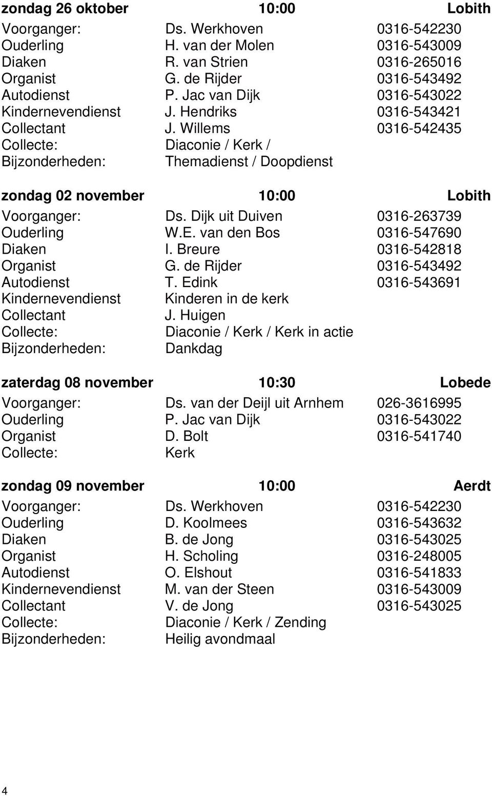 Willems 0316-542435 Collecte: Diaconie / Kerk / Bijzonderheden: Themadienst / Doopdienst zondag 02 november 10:00 Lobith Voorganger: Ds. Dijk uit Duiven 0316-263739 Ouderling W.E.