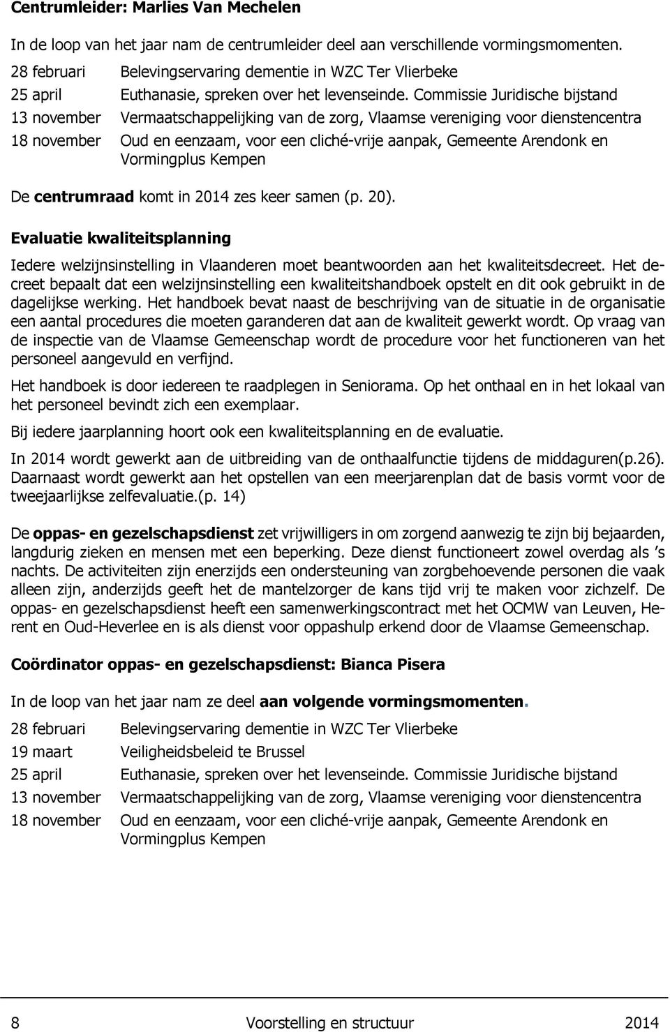 Commissie Juridische bijstand 13 november Vermaatschappelijking van de zorg, Vlaamse vereniging voor dienstencentra 18 november Oud en eenzaam, voor een cliché-vrije aanpak, Gemeente Arendonk en