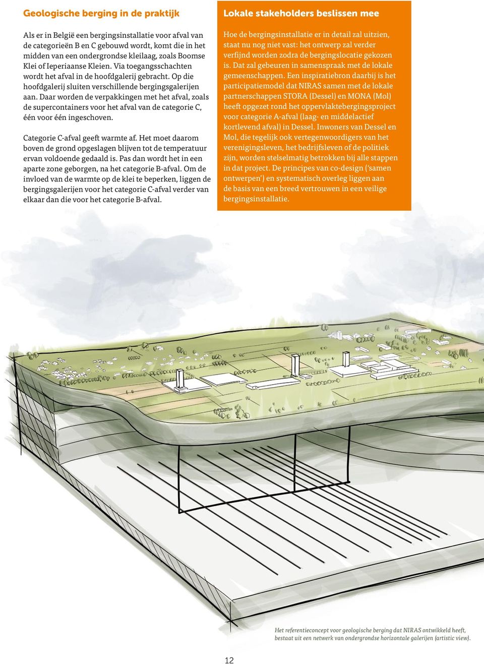 Daar worden de verpakkingen met het afval, zoals de supercontainers voor het afval van de categorie C, één voor één ingeschoven. Categorie C-afval geeft warmte af.