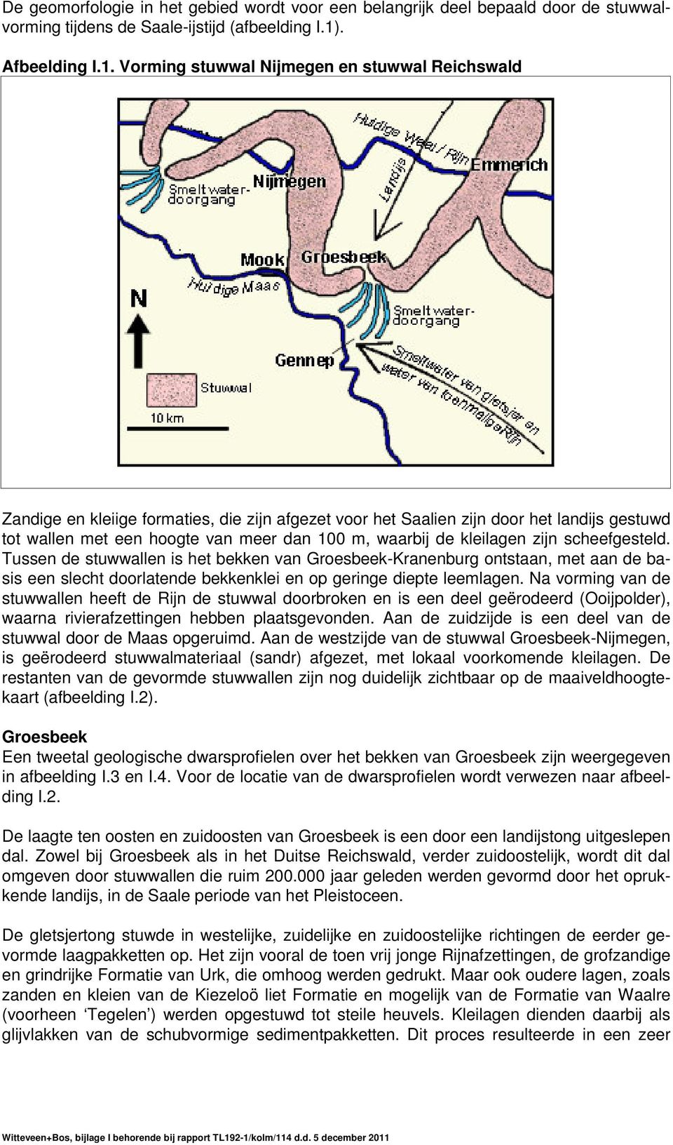Vorming stuwwal Nijmegen en stuwwal Reichswald Zandige en kleiige formaties, die zijn afgezet voor het Saalien zijn door het landijs gestuwd tot wallen met een hoogte van meer dan 100 m, waarbij de