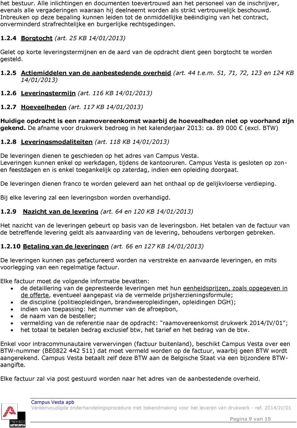 25 KB 14/01/2013) Gelet op korte leveringstermijnen en de aard van de opdracht dient geen borgtocht te worden gesteld. 1.2.5 Actiemiddelen van de aanbestedende overheid (art. 44 t.e.m. 51, 71, 72, 123 en 124 KB 14/01/2013) 1.