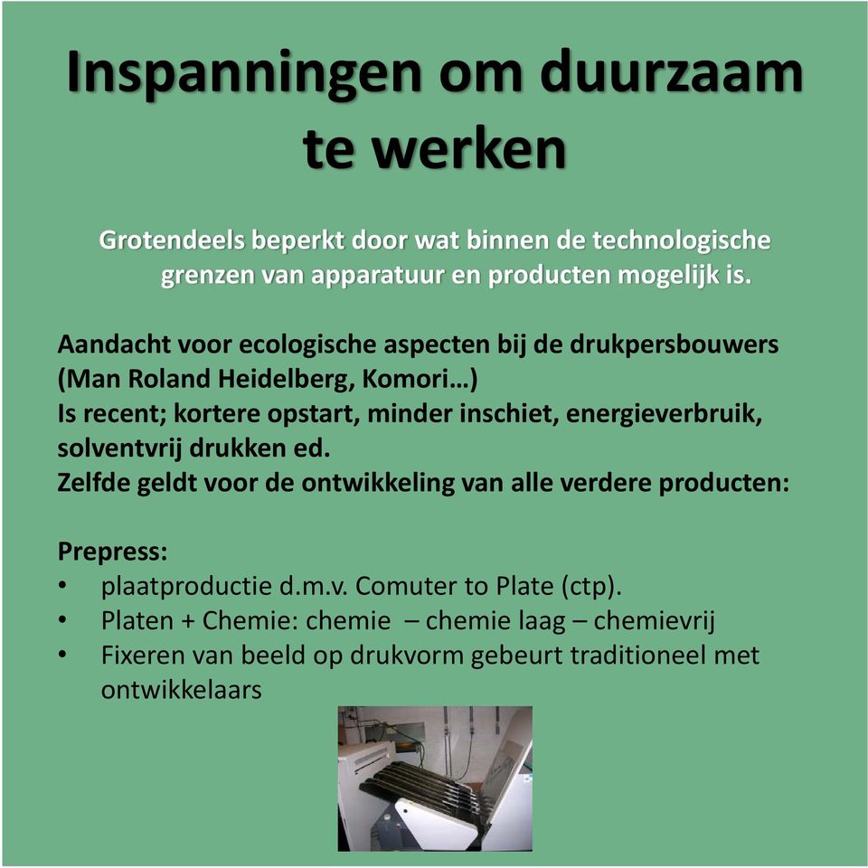 energieverbruik, solventvrij drukken ed. Zelfde geldt voor de ontwikkeling van alle verdere producten: Prepress: plaatproductie d.m.v. Comuter to Plate (ctp).