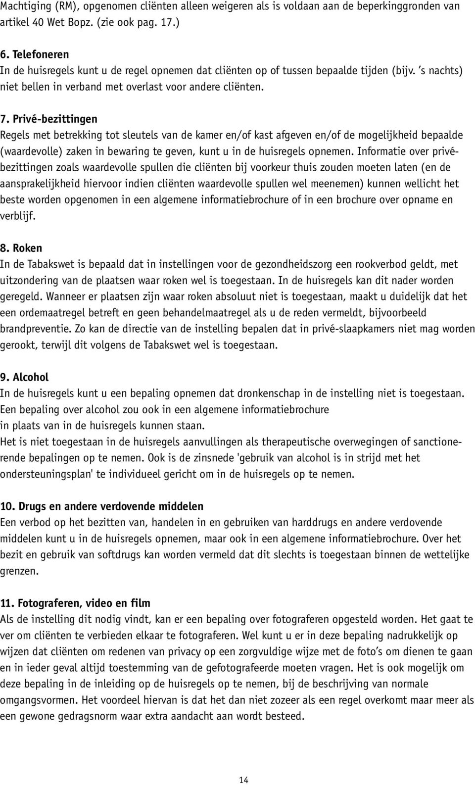 Privé-bezittingen Regels met betrekking tot sleutels van de kamer en/of kast afgeven en/of de mogelijkheid bepaalde (waardevolle) zaken in bewaring te geven, kunt u in de huisregels opnemen.