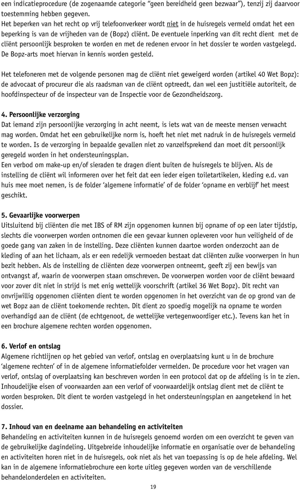 De eventuele inperking van dit recht dient met de cliënt persoonlijk besproken te worden en met de redenen ervoor in het dossier te worden vastgelegd.