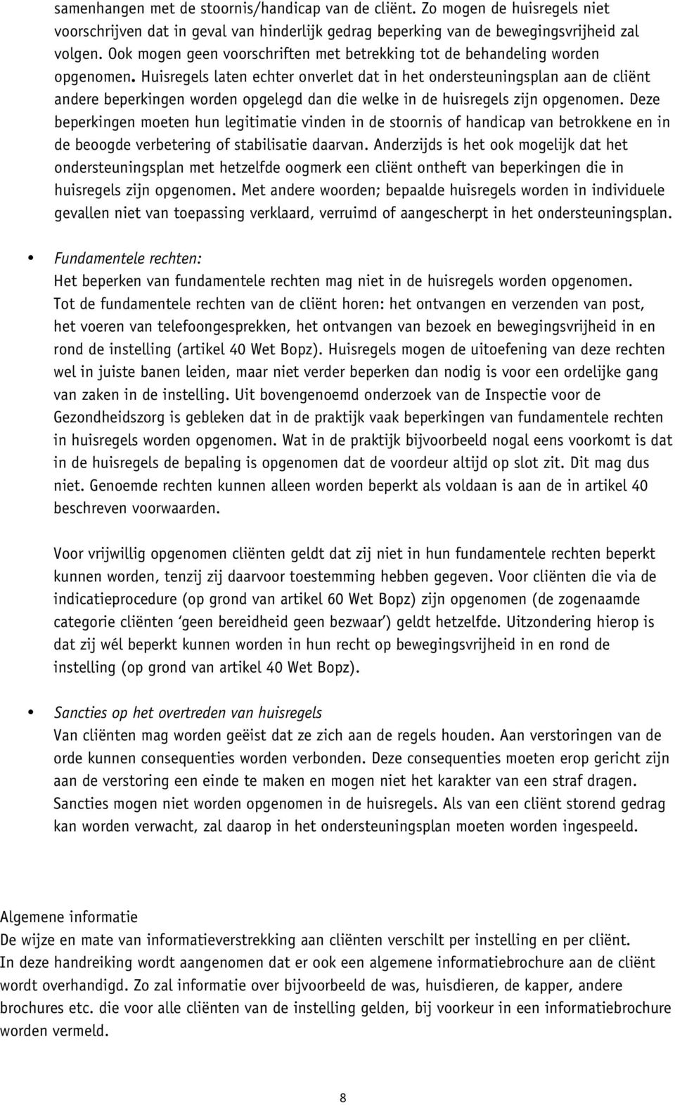 Huisregels laten echter onverlet dat in het ondersteuningsplan aan de cliënt andere beperkingen worden opgelegd dan die welke in de huisregels zijn opgenomen.