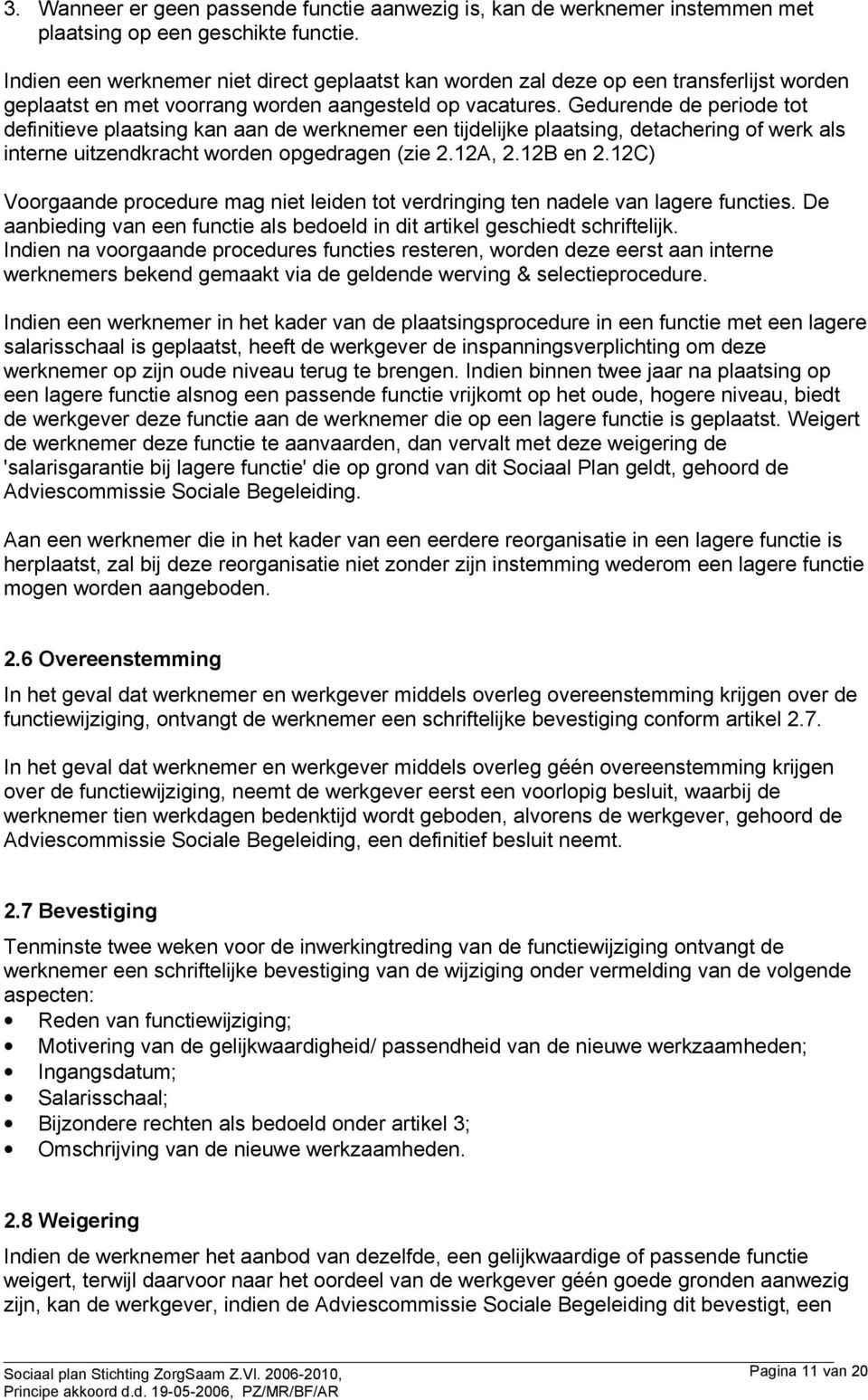 Gedurende de periode tot definitieve plaatsing kan aan de werknemer een tijdelijke plaatsing, detachering of werk als interne uitzendkracht worden opgedragen (zie 2.12A, 2.12B en 2.