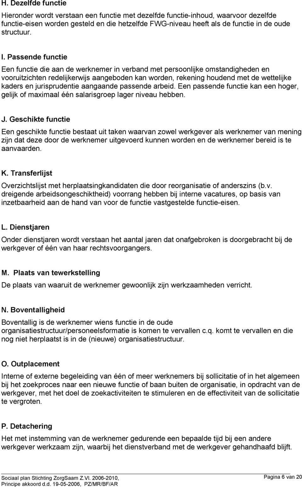 Passende functie Een functie die aan de werknemer in verband met persoonlijke omstandigheden en vooruitzichten redelijkerwijs aangeboden kan worden, rekening houdend met de wettelijke kaders en