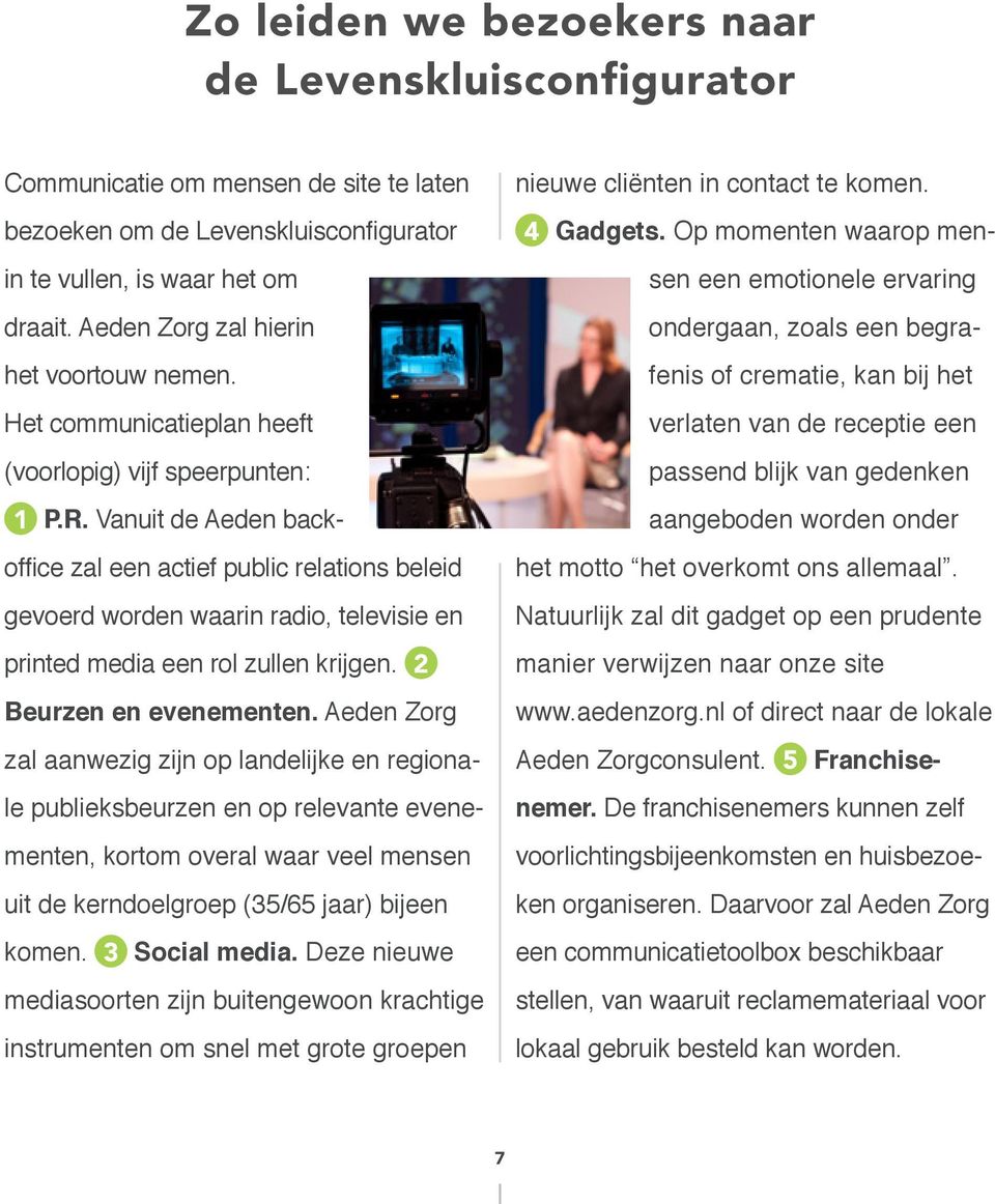 Vanuit de Aeden backoffice zal een actief public relations beleid gevoerd worden waarin radio, televisie en printed media een rol zullen krijgen. 2 Beurzen en evenementen.