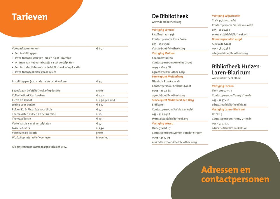 Lezing voor ouders 40,- Puk en Ko & Piramide voor thuis 5, - Themakisten Puk en Ko & Piramide 10 Themacollectie 10, - Vertelkastje + 1 set vertelplaten 5, - Losse set extra 2,50 Voorlezen op locatie