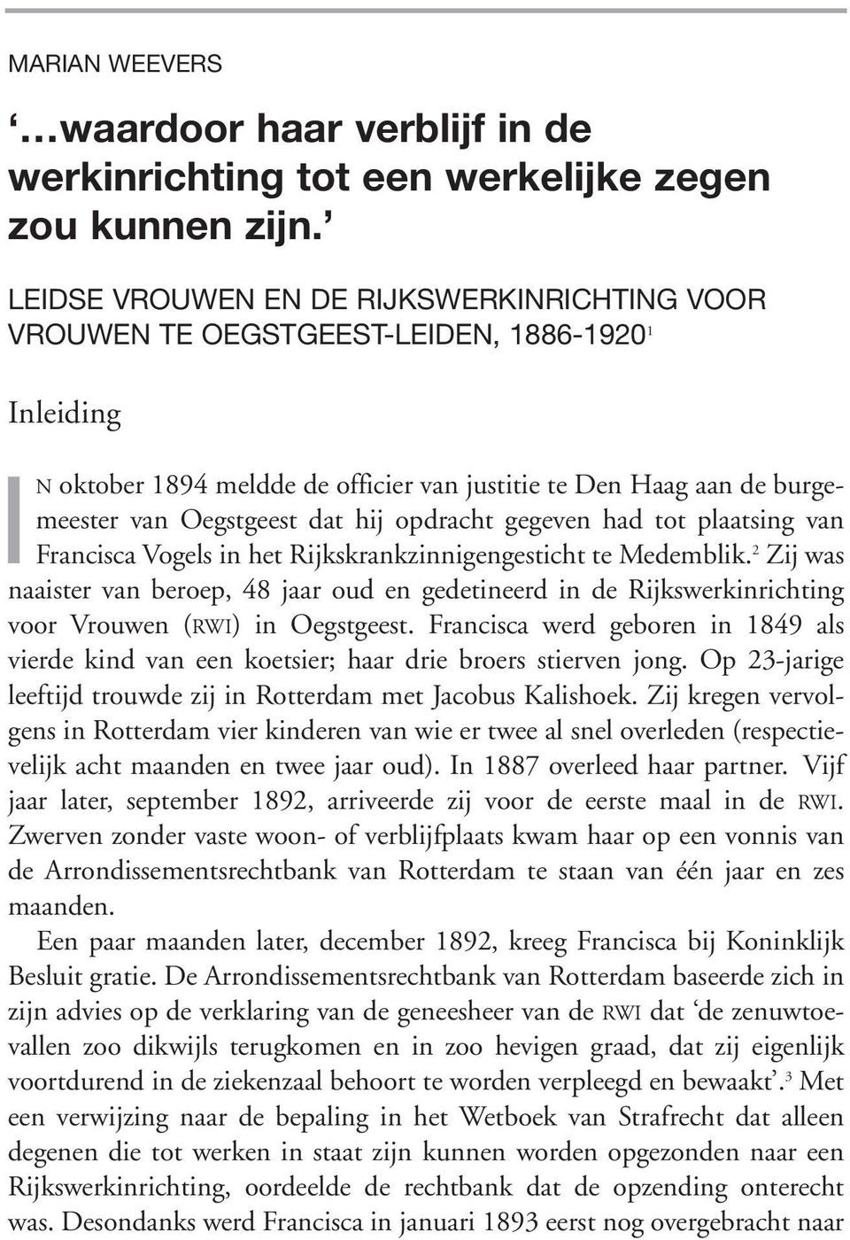 hij opdracht gegeven had tot plaatsing van Francisca Vogels in het Rijkskrankzinnigengesticht te Medemblik.