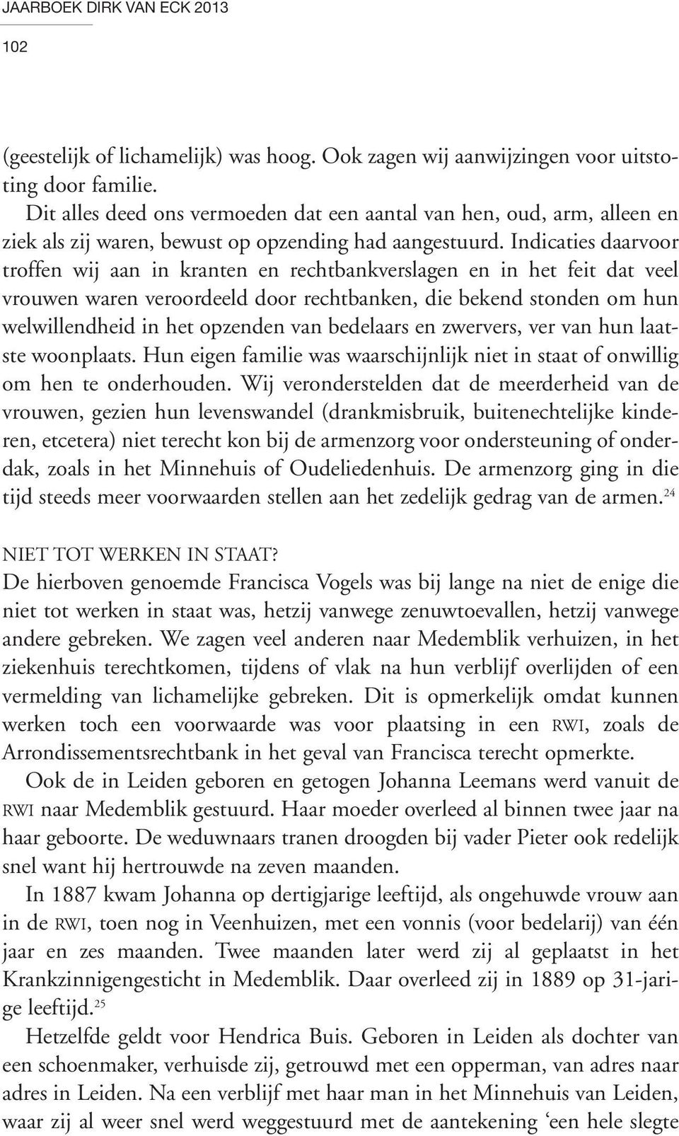 Indicaties daarvoor troffen wij aan in kranten en rechtbankverslagen en in het feit dat veel vrouwen waren veroordeeld door rechtbanken, die bekend stonden om hun welwillendheid in het opzenden van