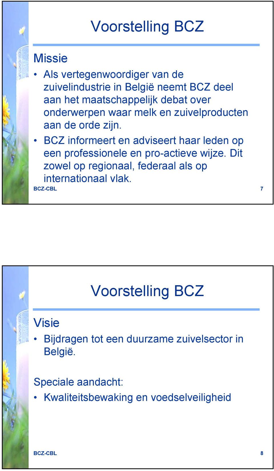 BCZ informeert en adviseert haar leden op een professionele en pro-actieve wijze.