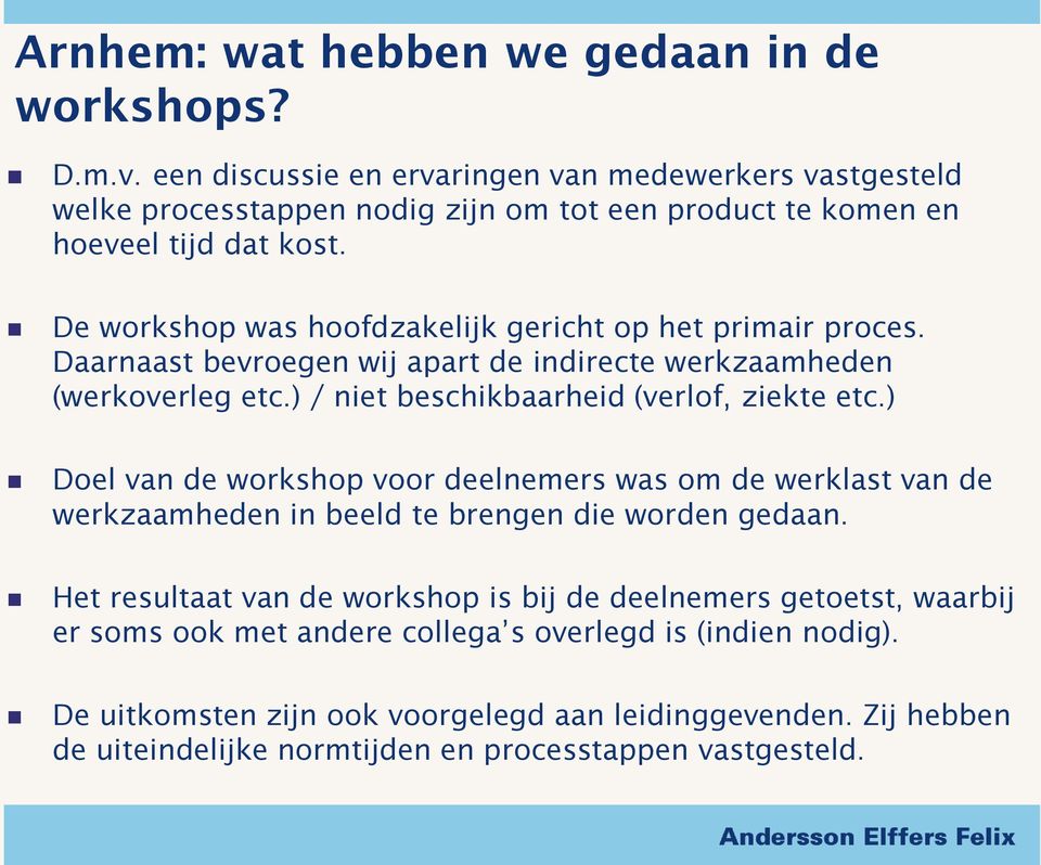 De workshop was hoofdzakelijk gericht op het primair proces. Daarnaast bevroegen wij apart de indirecte werkzaamheden (werkoverleg etc.) / niet beschikbaarheid (verlof, ziekte etc.