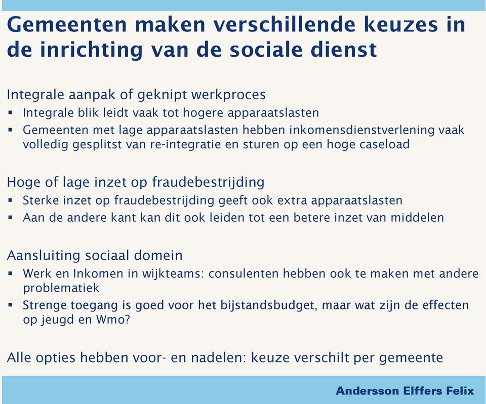 fraudebestrijding geeft ook extra apparaatslasten Aan de andere kant kan dit ook leiden tot een betere inzet van middelen Aansluiting sociaal domein Werk en Inkomen in wijkteams: