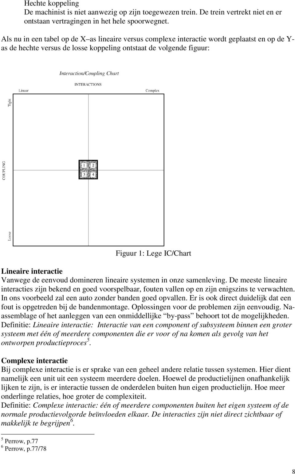 interactie Vanwege de eenvoud domineren lineaire systemen in onze samenleving. De meeste lineaire interacties zijn bekend en goed voorspelbaar, fouten vallen op en zijn enigszins te verwachten.