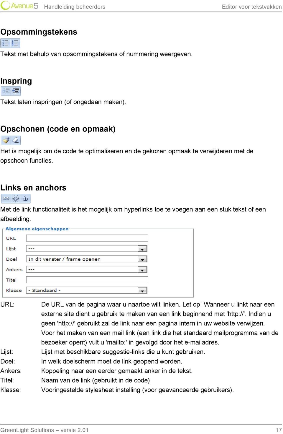 Links en anchors Met de link functionaliteit is het mogelijk om hyperlinks toe te voegen aan een stuk tekst of een afbeelding.