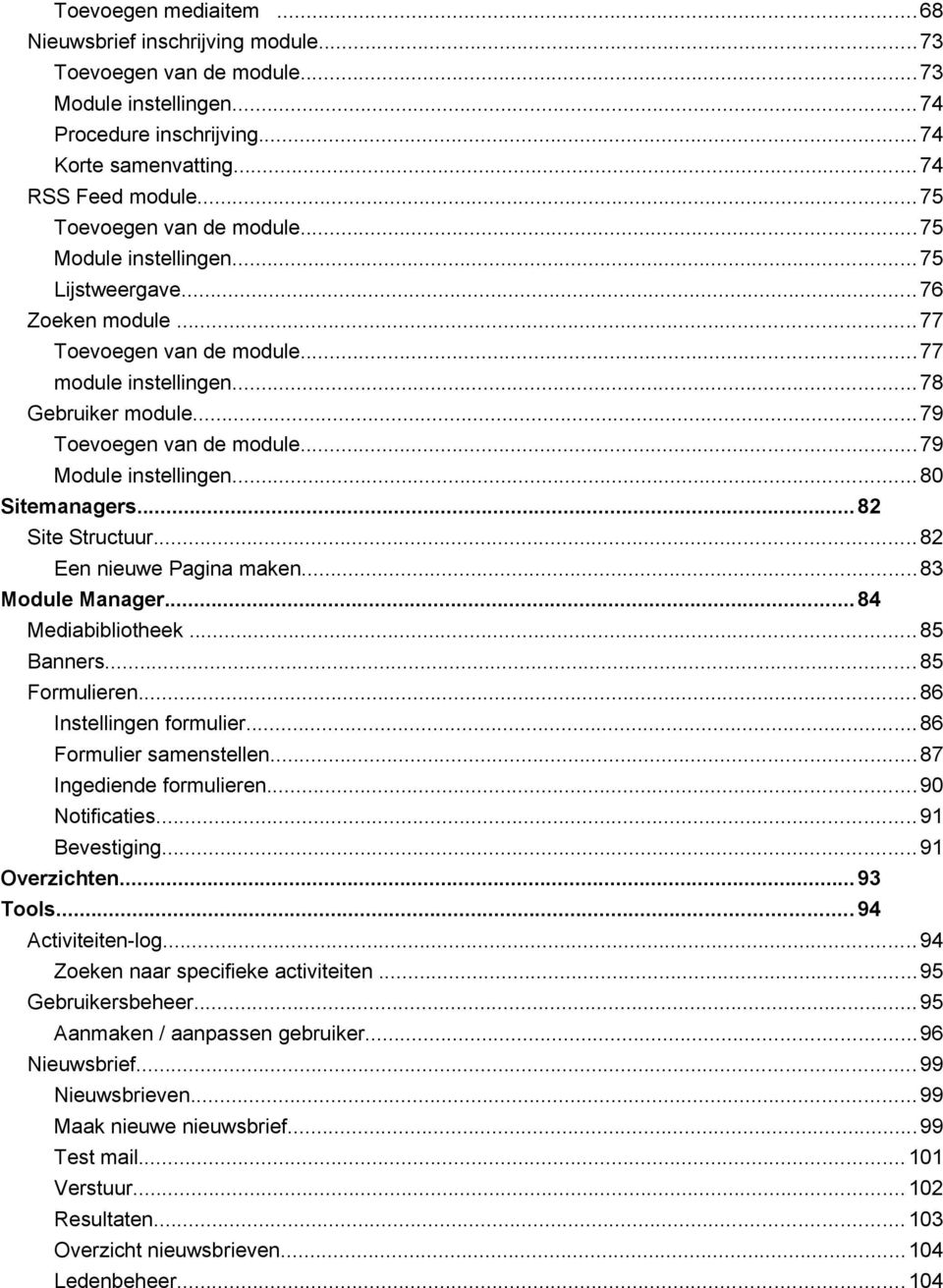 .. 79 Toevoegen van de module... 79 Module instellingen... 80 Sitemanagers... 82 Site Structuur... 82 Een nieuwe Pagina maken... 83 Module Manager... 84 Mediabibliotheek... 85 Banners... 85 Formulieren.