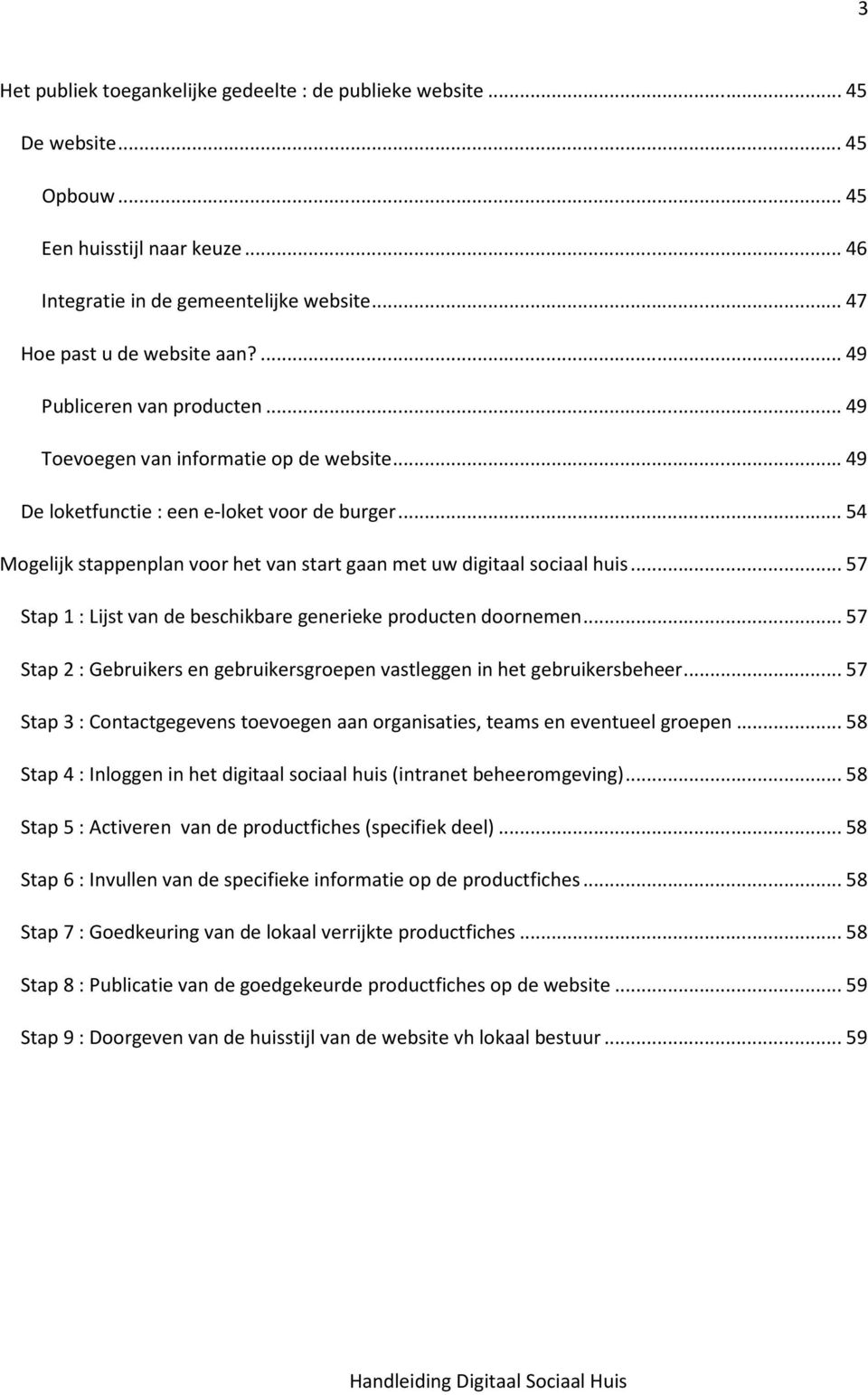 .. 54 Mogelijk stappenplan voor het van start gaan met uw digitaal sociaal huis... 57 Stap 1 : Lijst van de beschikbare generieke producten doornemen.