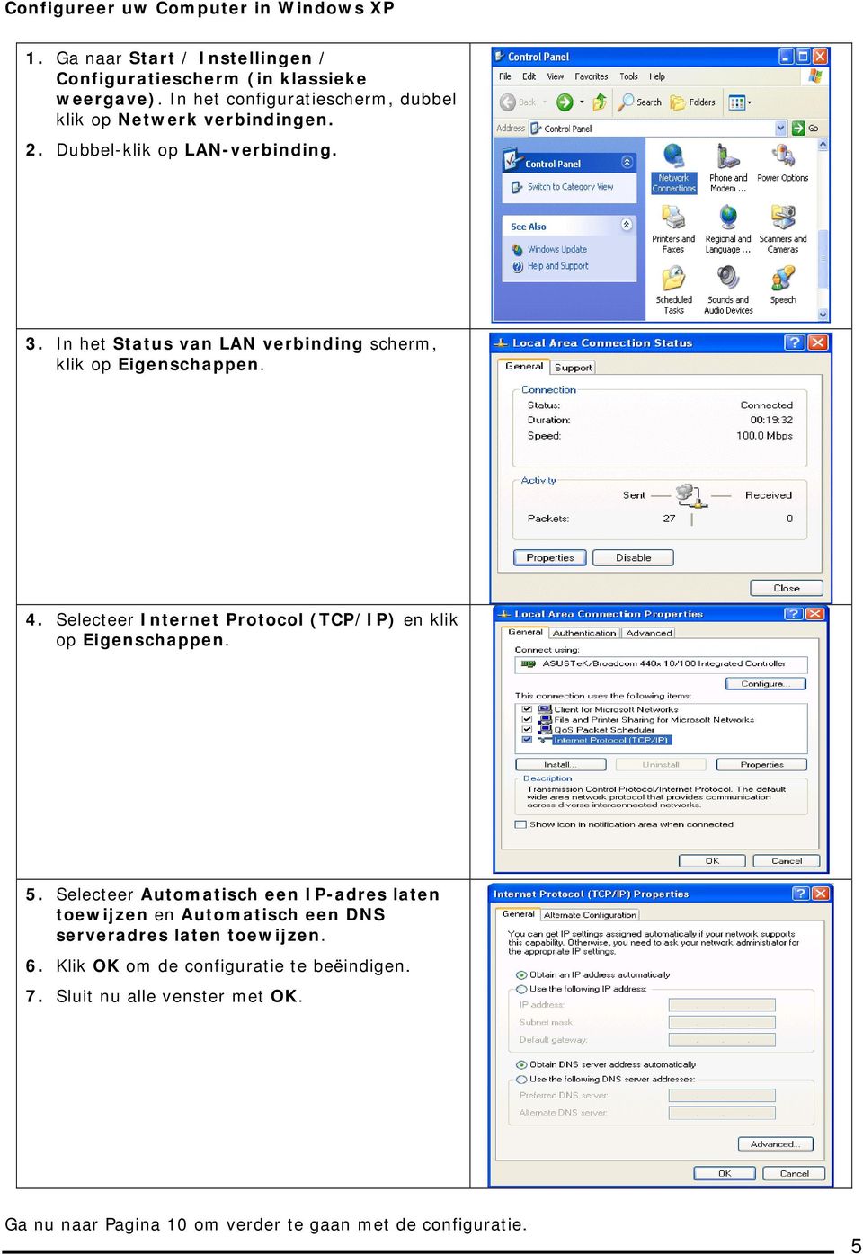 In het Status van LAN verbinding scherm, klik op Eigenschappen. 4. Selecteer Internet Protocol (TCP/IP) en klik op Eigenschappen. 5.