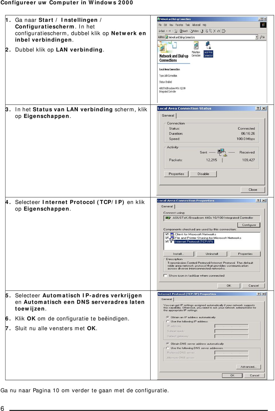 In het Status van LAN verbinding scherm, klik op Eigenschappen. 4. Selecteer Internet Protocol (TCP/IP) en klik op Eigenschappen. 5.