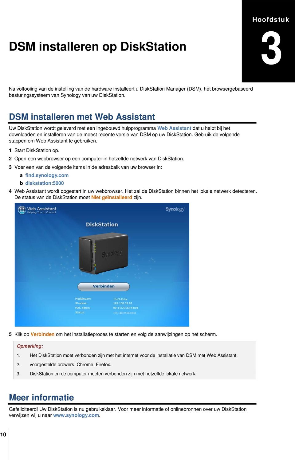 DSM installeren met Web Assistant Uw DiskStation wordt geleverd met een ingebouwd hulpprogramma Web Assistant dat u helpt bij het downloaden en installeren van de meest recente versie van DSM op uw