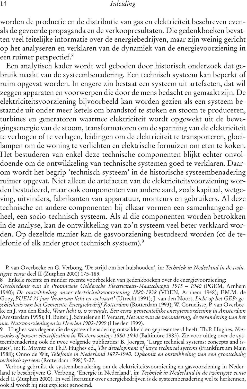 perspectief. 8 Een analytisch kader wordt wel geboden door historisch onderzoek dat gebruik maakt van de systeembenadering. Een technisch systeem kan beperkt of ruim opgevat worden.