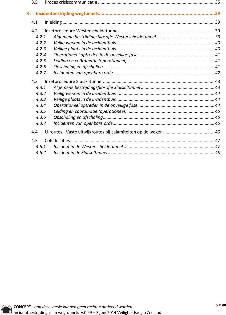 .. 41 4.2.6 Opschaling en afschaling... 41 4.2.7 Incidenten van openbare orde... 42 4.3 Inzetprocedure Sluiskiltunnel... 43 4.3.1 Algemene bestrijdingsfilosofie Sluiskiltunnel... 43 4.3.2 Veilig werken in de incidentbuis.