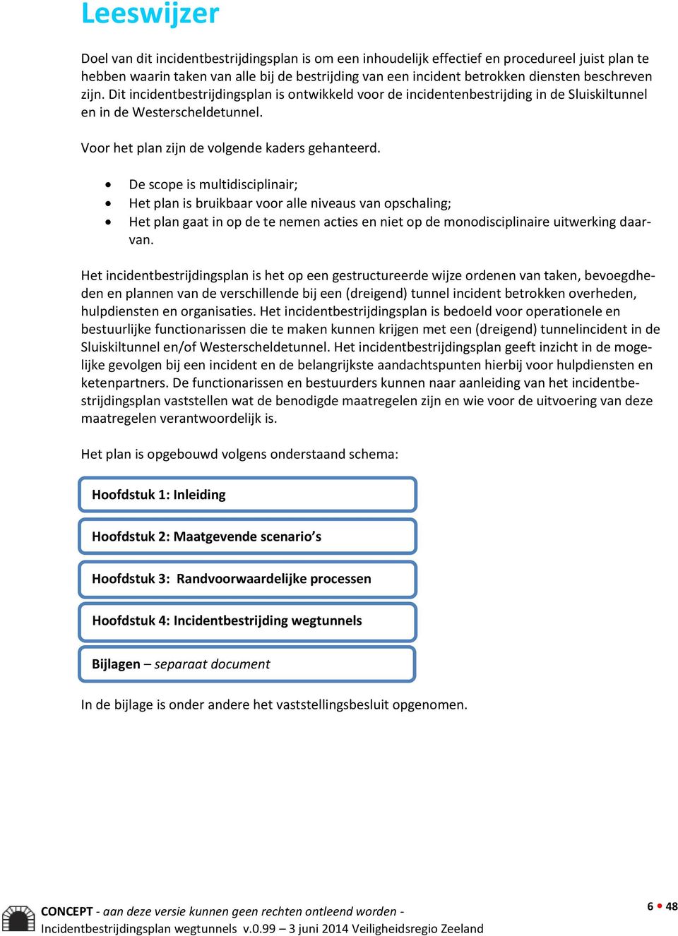 De scope is multidisciplinair; Het plan is bruikbaar voor alle niveaus van opschaling; Het plan gaat in op de te nemen acties en niet op de monodisciplinaire uitwerking daarvan.