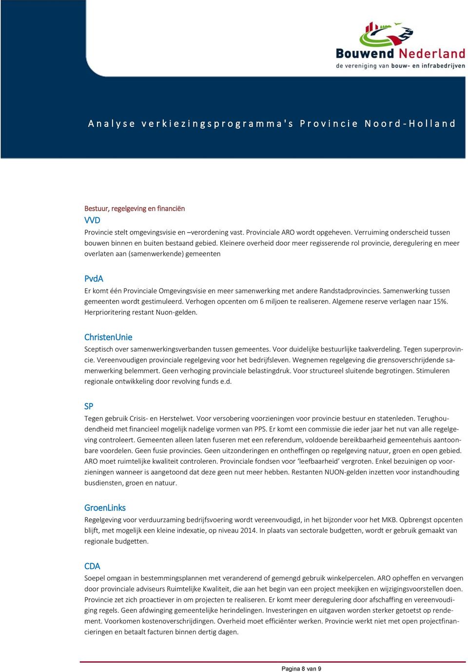 Randstadprovincies. Samenwerking tussen gemeenten wordt gestimuleerd. Verhogen opcenten om 6 miljoen te realiseren. Algemene reserve verlagen naar 15%. Herprioritering restant Nuon-gelden.