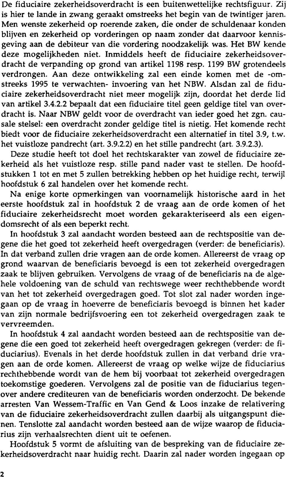 Het BW kende deze mogelijkheden niet. Inmiddels heeft de fiduciaire zekerheidsoverdracht de verpanding op grond van artikel 1198 resp. 1199 BW grotendeels verdrongen.