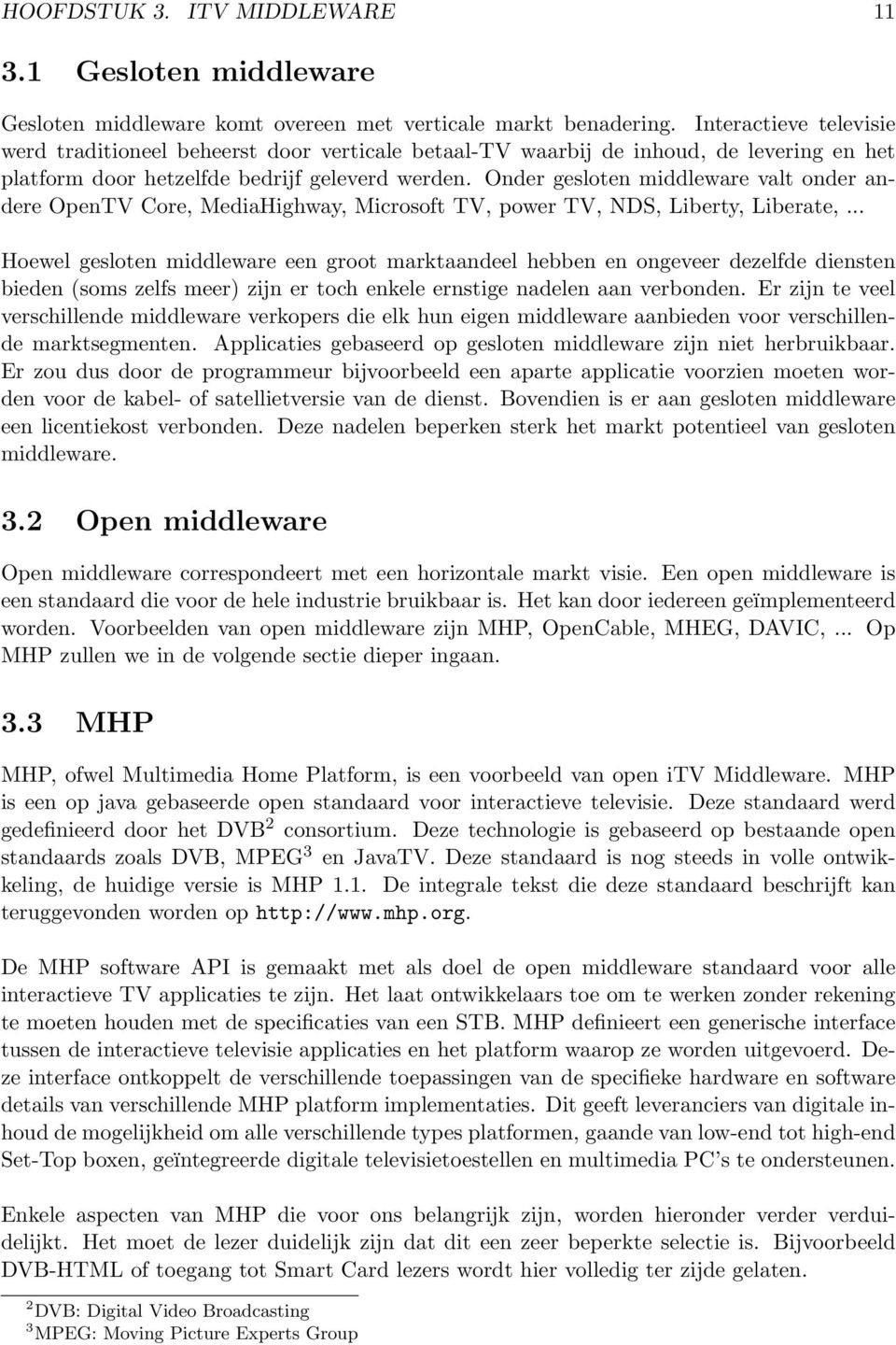 Onder gesloten middleware valt onder andere OpenTV Core, MediaHighway, Microsoft TV, power TV, NDS, Liberty, Liberate,.