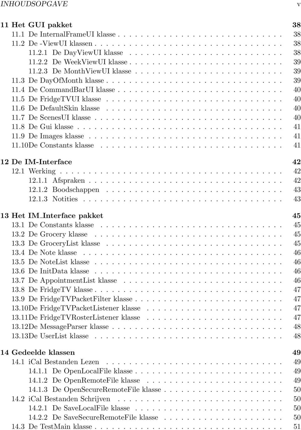 5 De FridgeTVUI klasse............................... 40 11.6 De DefaultSkin klasse............................... 40 11.7 De ScenesUI klasse................................. 40 11.8 De Gui klasse.