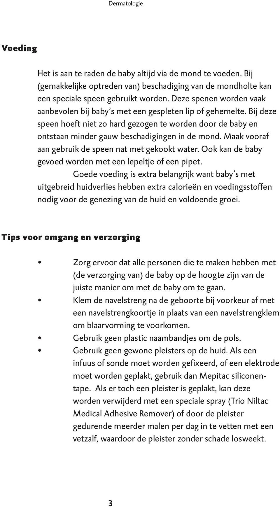 Maak vooraf aan gebruik de speen nat met gekookt water. Ook kan de baby gevoed worden met een lepeltje of een pipet.