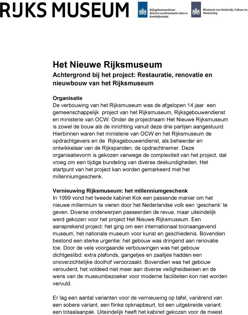 Onder de projectnaam Het Nieuwe Rijksmuseum is zowel de bouw als de inrichting vanuit deze drie partijen aangestuurd.