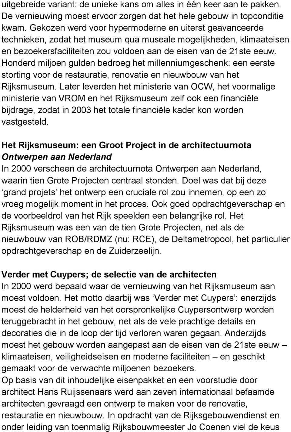 Honderd miljoen gulden bedroeg het millenniumgeschenk: een eerste storting voor de restauratie, renovatie en nieuwbouw van het Rijksmuseum.