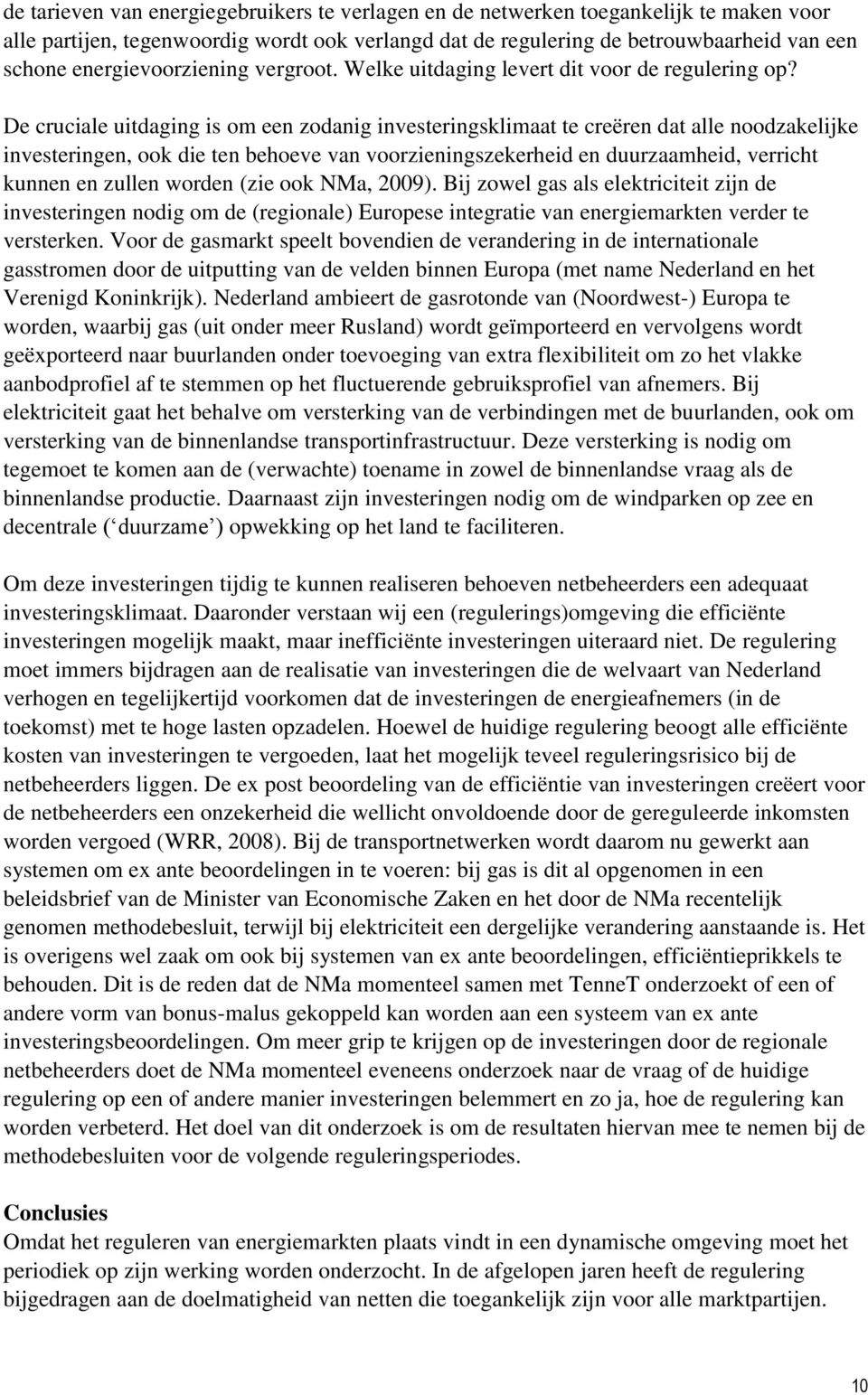 De cruciale uitdaging is om een zodanig investeringsklimaat te creëren dat alle noodzakelijke investeringen, ook die ten behoeve van voorzieningszekerheid en duurzaamheid, verricht kunnen en zullen