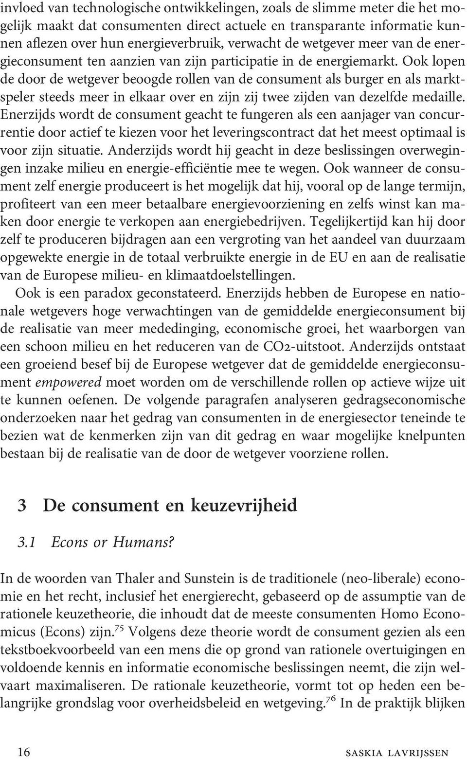 Ook lopen de door de wetgever beoogde rollen van de consument als burger en als marktspeler steeds meer in elkaar over en zijn zij twee zijden van dezelfde medaille.