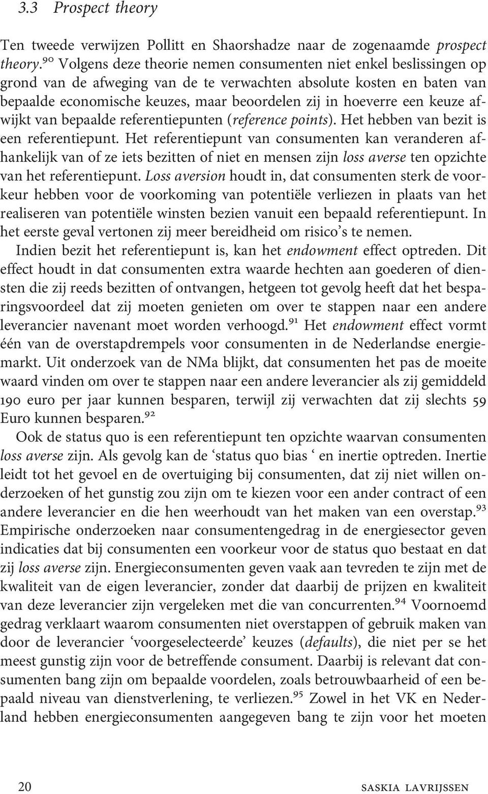 hoeverre een keuze afwijkt van bepaalde referentiepunten (reference points). Het hebben van bezit is een referentiepunt.