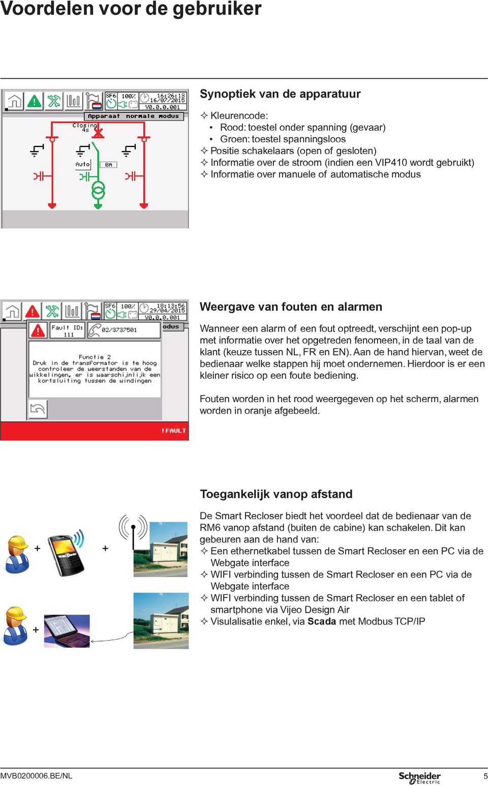 over het opgetreden fenomeen, in de taal van de klant (keuze tussen NL, FR en EN). Aan de hand hiervan, weet de bedienaar welke stappen hij moet ondernemen.