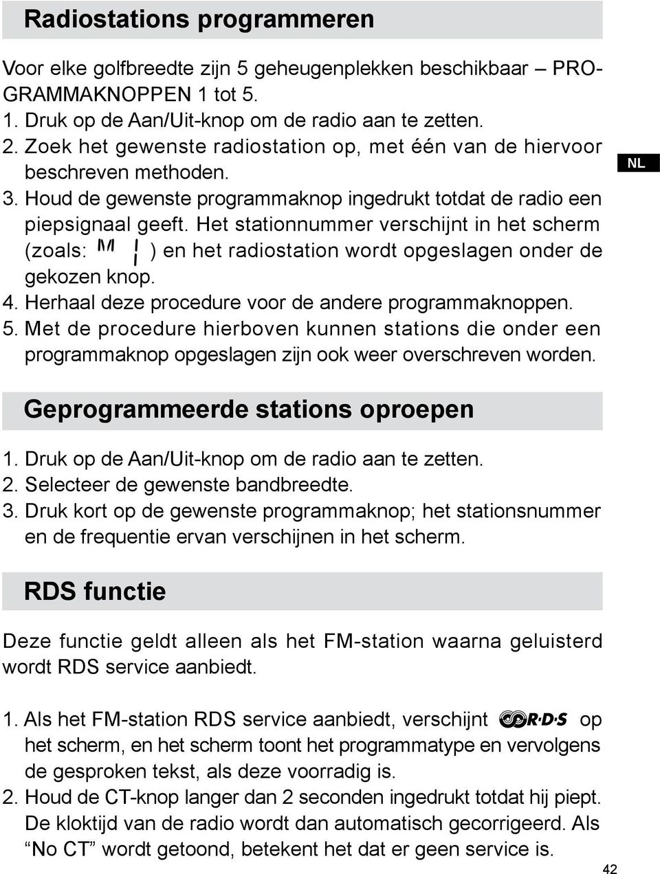 Het stationnummer verschijnt in het scherm (zoals: ) en het radiostation wordt opgeslagen onder de gekozen knop. 4. Herhaal deze procedure voor de andere programmaknoppen. 5.