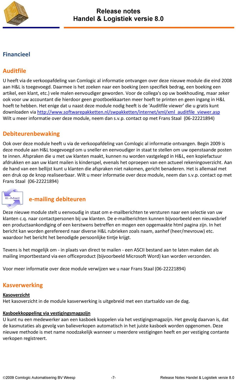 Voor de collega's op uw boekhouding, maar zeker ook voor uw accountant die hierdoor geen grootboekkaarten meer hoeft te printen en geen ingang in H&L hoeft te hebben.