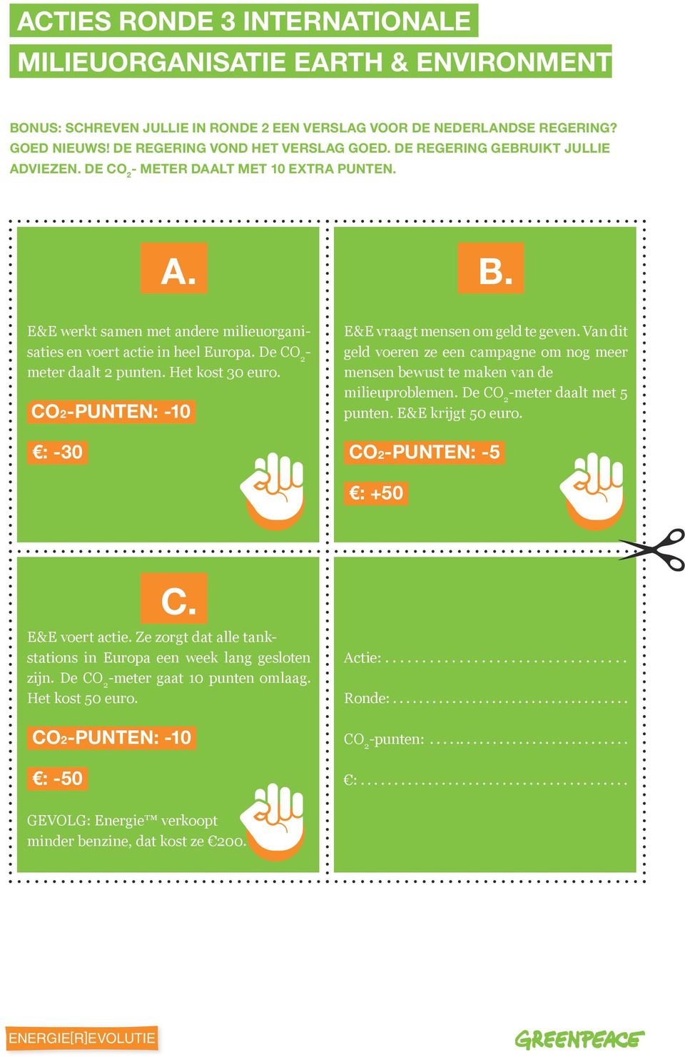 CO2-PUNTEN: -10 : -30 E&E vraagt mensen om geld te geven. Van dit geld voeren ze een campagne om nog meer mensen bewust te maken van de milieuproblemen. De -meter daalt met 5 punten.