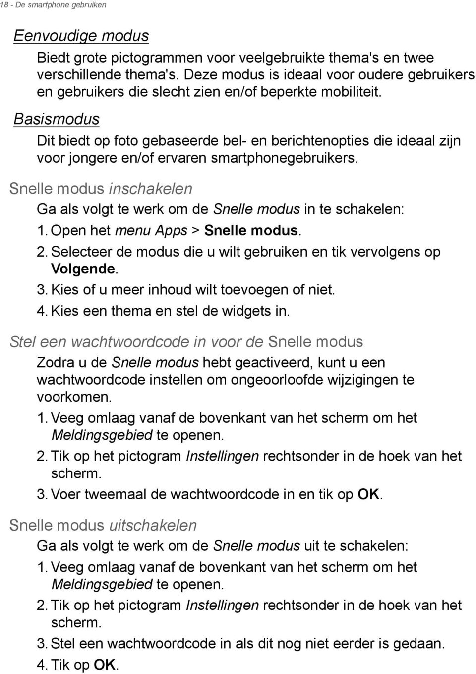 Basismodus Dit biedt op foto gebaseerde bel- en berichtenopties die ideaal zijn voor jongere en/of ervaren smartphonegebruikers.