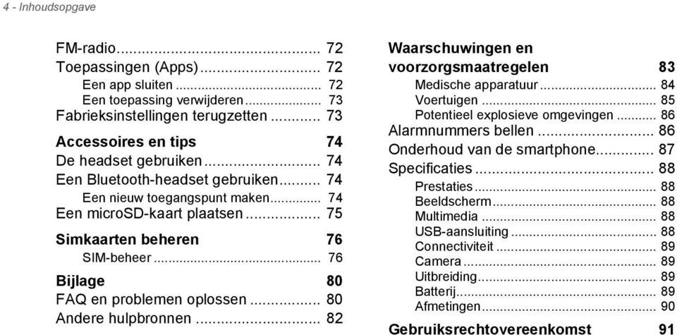 .. 80 Andere hulpbronnen... 82 Waarschuwingen en voorzorgsmaatregelen 83 Medische apparatuur... 84 Voertuigen... 85 Potentieel explosieve omgevingen... 86 Alarmnummers bellen.