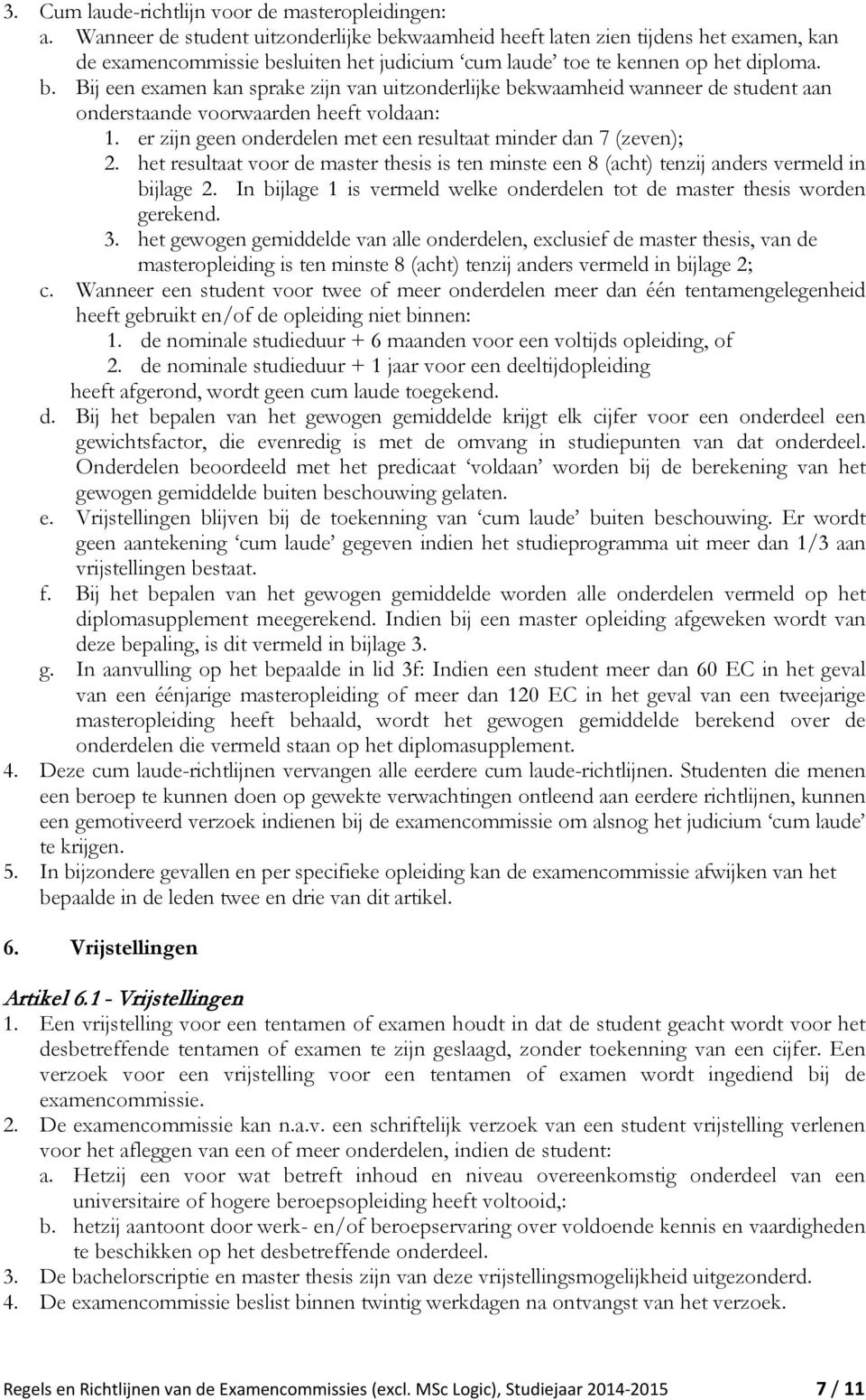 er zijn geen onderdelen met een resultaat minder dan 7 (zeven); 2. het resultaat voor de master thesis is ten minste een 8 (acht) tenzij anders vermeld in bijlage 2.