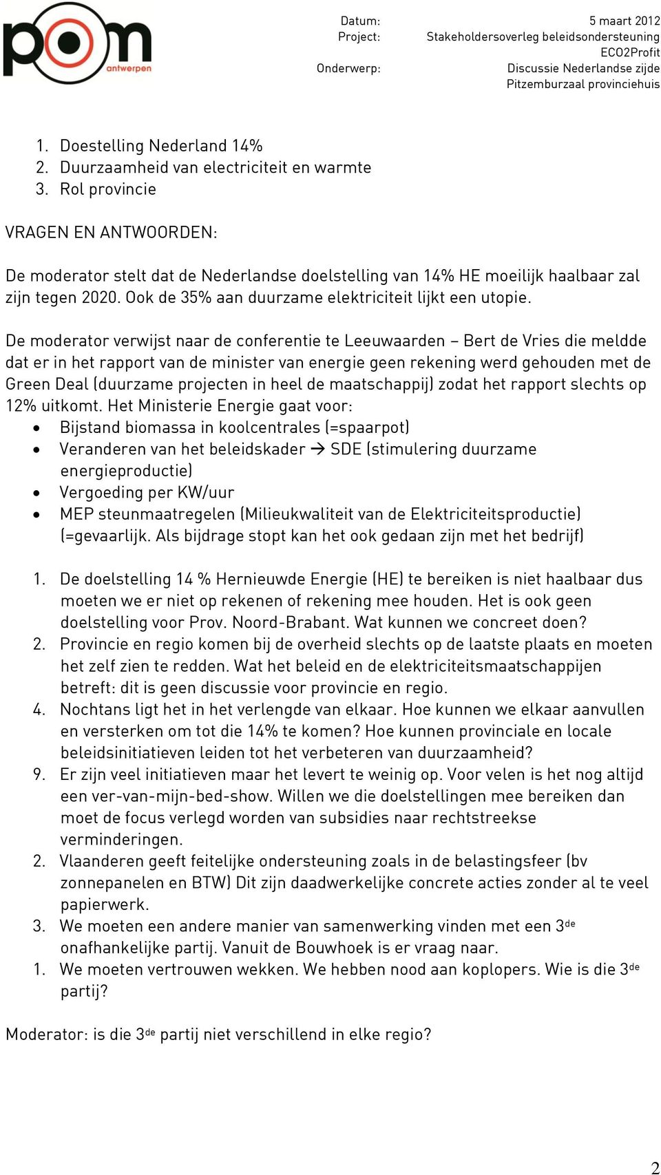 De moderator verwijst naar de conferentie te Leeuwaarden Bert de Vries die meldde dat er in het rapport van de minister van energie geen rekening werd gehouden met de Green Deal (duurzame projecten