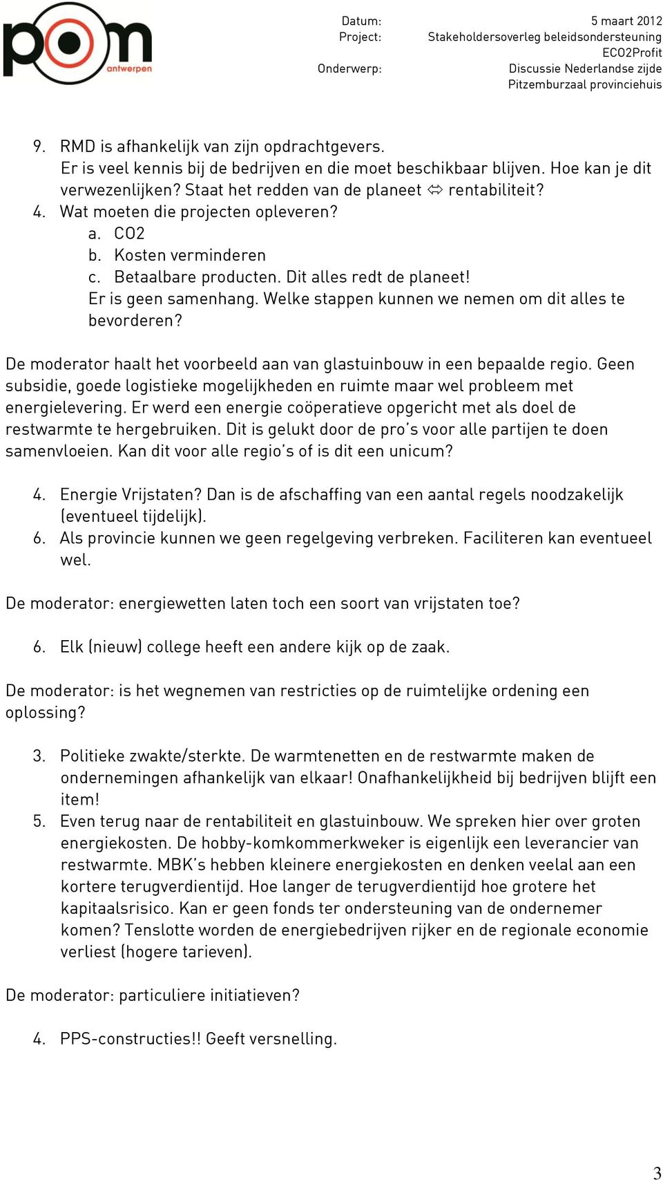 De moderator haalt het voorbeeld aan van glastuinbouw in een bepaalde regio. Geen subsidie, goede logistieke mogelijkheden en ruimte maar wel probleem met energielevering.