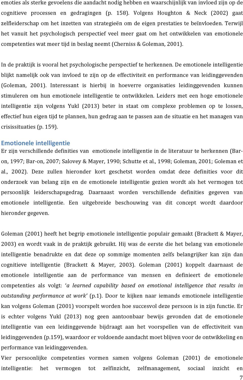 terwijl het vanuit het psychologisch perspectief veel meer gaat om het ontwikkelen van emotionele competentieswatmeertijdinbeslagneemt(cherniss&goleman,2001).