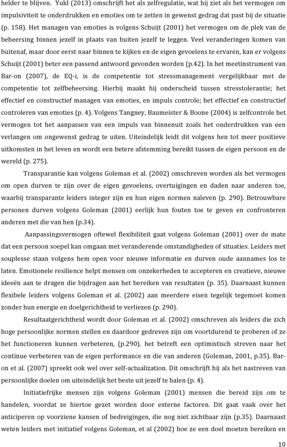 Veel veranderingen komen van buitenaf,maardooreerstnaarbinnentekijkenendeeigengevoelensteervaren,kanervolgens Schuijt(2001)betereenpassendantwoordgevondenworden(p.42).