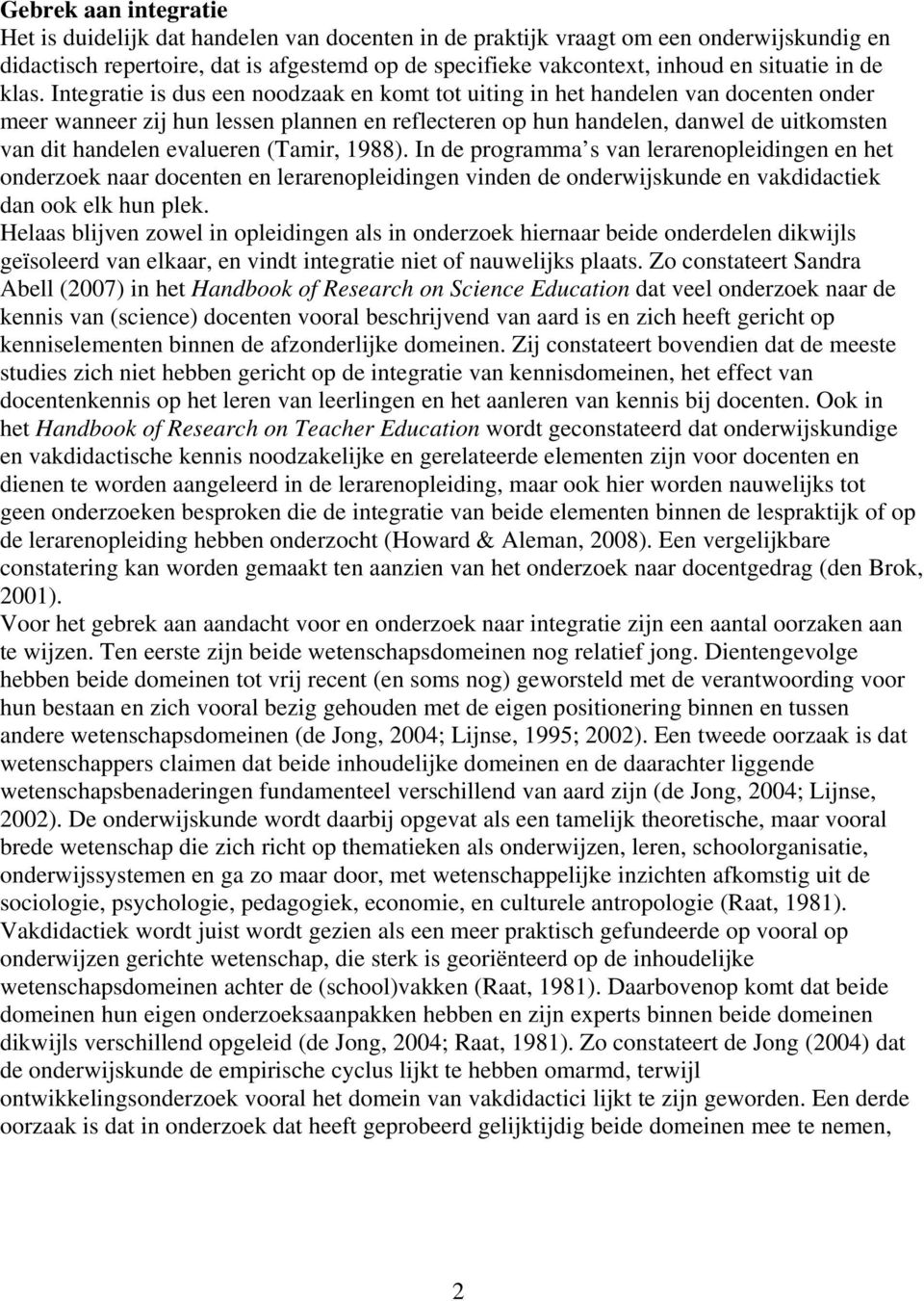 Integratie is dus een noodzaak en komt tot uiting in het handelen van docenten onder meer wanneer zij hun lessen plannen en reflecteren op hun handelen, danwel de uitkomsten van dit handelen